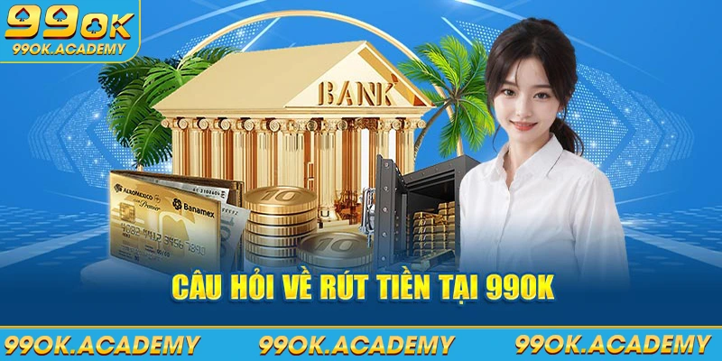 Câu hỏi về rút tiền tại 99OK 