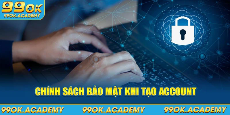 Chính sách bảo mật khi tạo account