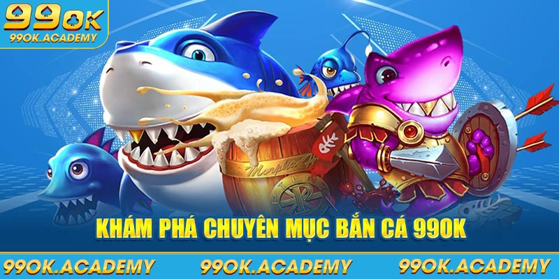 Chinh phục chuyên mục bắn cá 99ok