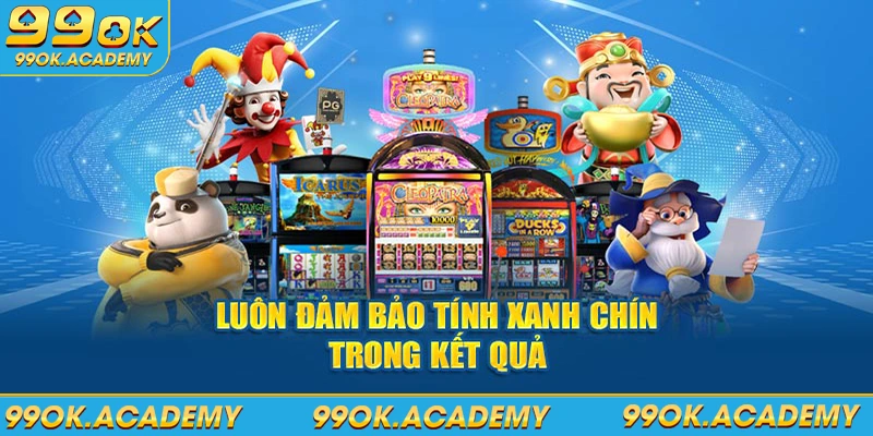 Luôn đảm bảo tính xanh chín trong kết quả