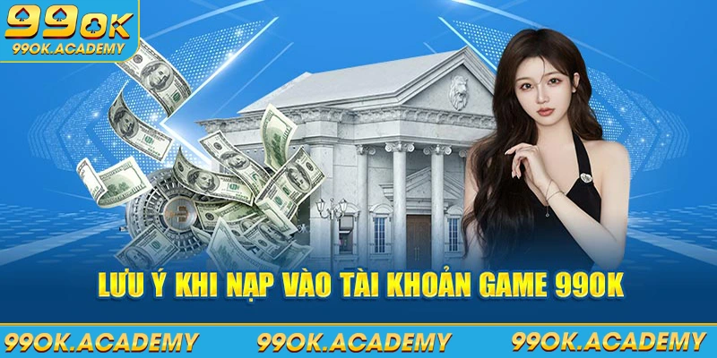 Cần lưu ý gì khi nạp tiền 99OK