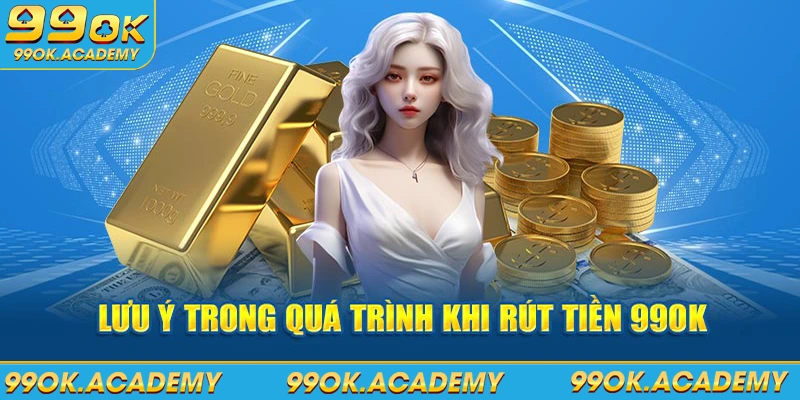 Lưu ý khi rút tiền 99OK