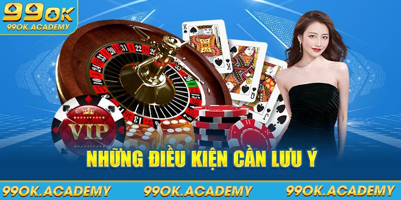 Những điều kiện cần lưu ý 