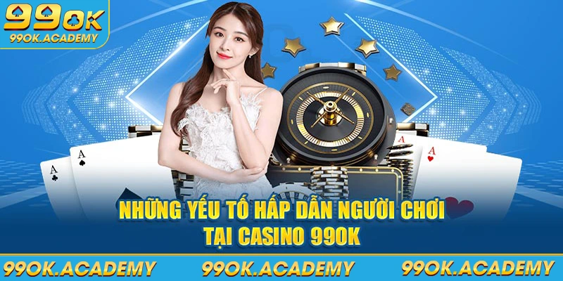 Những yếu tố hấp dẫn người chơi tại casino 99ok