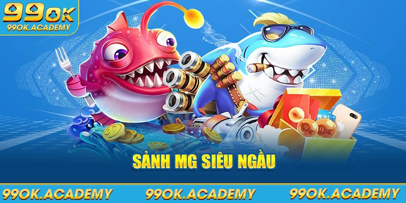 Sảnh MG bắn cá 99ok siêu ngầu