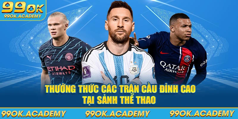 Thưởng thức các trận cầu đỉnh cao tại sảnh thể thao