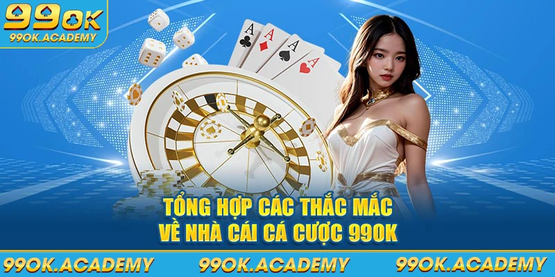 Tổng hợp các thắc mắc về nhà cái cá cược 99ok